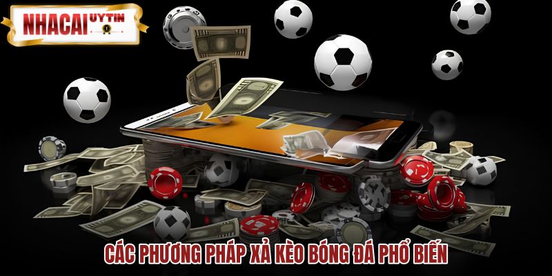 Cách xả kèo bóng đá qua ba phương pháp từ cash out đến hedging