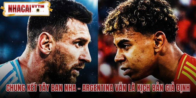 Kịch bản Tây Ban Nha gặp Argentina vẫn chưa có lịch đấu xác nhận