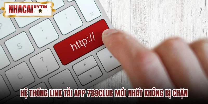 Danh sách link tải 789CLUB an toàn vượt tường lửa Danh sách link tải 789CLUB an toàn vượt tường lửa