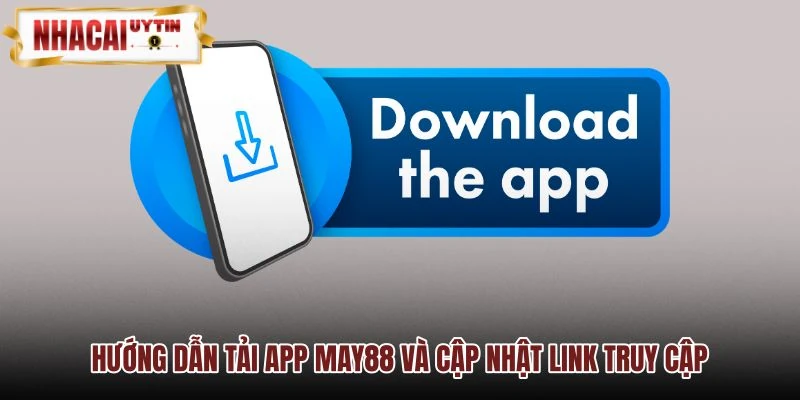 Các bước cài đặt ứng dụng MAY88 và lấy link chuẩn Các bước cài đặt ứng dụng MAY88 và lấy link chuẩn