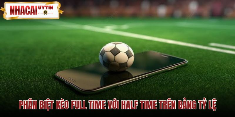 Kèo cả trận đối chiếu rõ với mốc thời gian hiệp 1