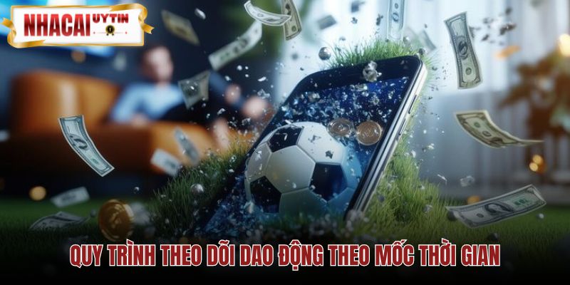 Cách xem biến động kèo theo chuỗi thời gian trước trận