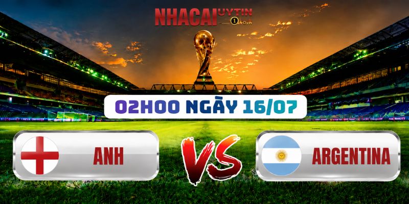Soi Kèo Anh Vs Argentina 02h00 Ngày 16/07: World Cup 2026