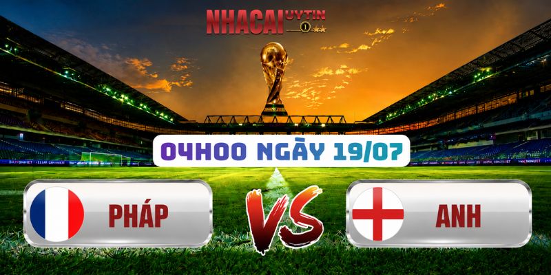 Soi Kèo Pháp Vs Anh 04h00 Ngày 19/07 Tranh Hạng Ba