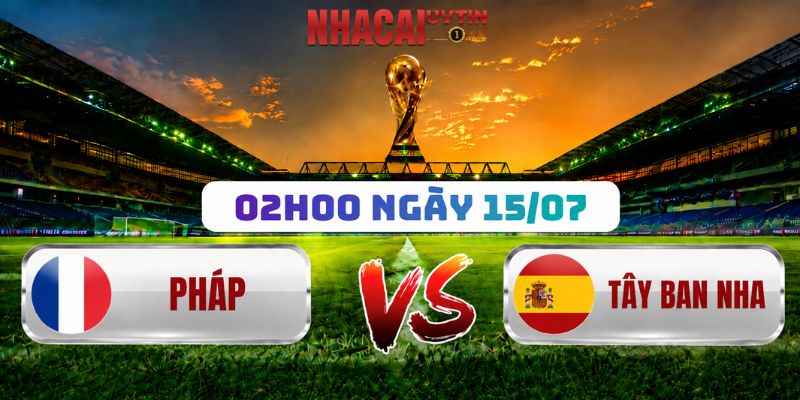 Soi Kèo Pháp Vs Tây Ban Nha 02h00 Ngày 15/07: World Cup 2026